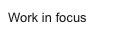 Work in focus